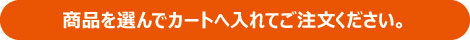 商品を選んでカートへ入れてご注文ください。